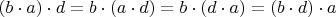 $(b \cdot a) \cdot d = b \cdot (a \cdot d) = b \cdot (d \cdot a) = (b \cdot d) \cdot a$