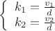 $$\left\{
\begin{array}{rcl}
 k_{1}=\frac{v_{1}}{d} \\
 k_{2}=\frac{v_{2}}{d} \\
\end{array}
\right.$$