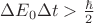 $\Delta E_{0}\Delta t > \frac{\hbar}{2}$