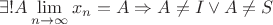 $\exists! A \lim\limits_{n \to \infty}x_n=A \Rightarrow A\neq I \vee A\neq S$