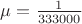 $\mu=\frac 1{333000}$ $\mu=\frac 1{333000}$