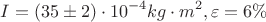 $$I=(35\pm 2)\cdot 10^{-4} kg\cdot m^2, \varepsilon=6\%$$