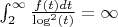 $\int_{2}^{\infty} {\frac {f(t)dt} {\log^2(t)}}=\infty$