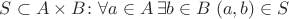 $S\subset A\times B\colon \forall a\in A \,\exists b\in B\; (a,b)\in S$