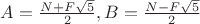 $A=\frac{N+F\sqrt{5}}{2},B=\frac{N-F\sqrt{5}}{2}$