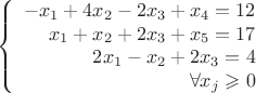 $$\left\{ \begin{array}{rcl} -x_1+4x_2-2x_3+x_4= 12 \\ x_1+x_2+2x_3+x_5= 17 \\ 2x_1-x_2+2x_3= 4 \\ \forall x_j \geqslant 0\\ \end{array} \right.$$