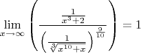 $$\lim\limits_{x \to \infty} \left (\frac{\frac{1}{x^3+2}}{\left (\frac{1}{\sqrt[3]{x^{10}+x}} \right )^{\frac{9}{10}}} \right ) = 1$$