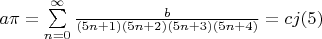 $a\pi=\sum\limits_{n=0}^{\infty}\frac{b}{(5n+1)(5n+2)(5n+3)(5n+4)}=cj(5)$