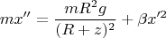 $$mx''=\frac{mR^2g}{(R+z)^2}+\beta x'^2$$