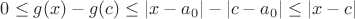 $ 0 \le g(x) - g(c) \le |x-a_0| - |c-a_0| \le |x-c|$