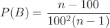$$P(B)=\frac {n-100} {100^2 (n-1)}$$