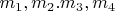 $m_1 , m_2 . m_3 , m_4$