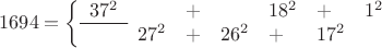 $$
1694=\left\{\begin{array}{llcllll}
37^2 &          &+&          & 18^2 & +       &1^2 \\ \cline{1-1}
         & 27^2 &+& 26^2 &  +     & 17^2 &        \\ 
\end{array}\right.
$$