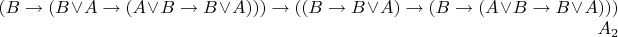 $$(B \to (B \vee A \to (A \vee B \to B \vee A))) \to ((B \to B \vee A) \to (B \to (A \vee B \to B \vee A))) \eqno{A_2}$$