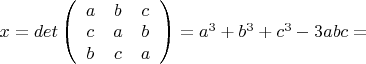 $x=det\left(\begin{array}{ccc}a&b&c\\c&a&b\\b&c&a\end{array}\right)=a^3+b^3+c^3-3abc=$