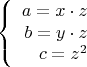 $$\left\{
\begin{array}{rcl}
a=x \cdot z \\
b=y \cdot z \\
c=z^2
\end{array}
\right.$$