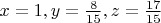 $x=1,y=\frac{8}{15},z=\frac{17}{15}$