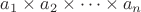 $a_1 \times a_2 \times \dots \times a_n$