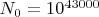 $N_0=10^{43000}$