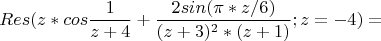 $$Res(z*cos \frac 1 {z+4} + \frac {2sin(\pi *z/6)}{(z+3)^2*(z+1)};z=-4)=$$