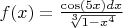 $f(x) = \frac{\cos(5x) dx}{\sqrt[3]{1-x^4}} $