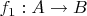$f_1:A\to B$