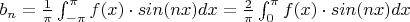 $b_n = \frac{1}{\pi}\int_{-\pi}^{\pi} f(x)\cdot sin(nx)dx = \frac{2}{\pi}\int_{0}^{\pi} f(x)\cdot sin(nx)dx  $