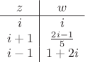 $\begin{array}{c|c} z & w \\
\hline
i&i\\
i+1&\frac{2i-1}{5}\\
i-1&1+2i\\
\end{array}$