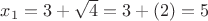 $x_1=3+\sqrt 4=3+(2)=5$