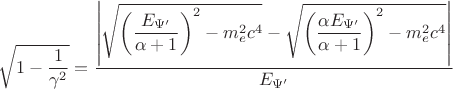 $$\sqrt{1-\dfrac{1}{\gamma^{2}}}=\dfrac{\left|\sqrt{\left (\dfrac{ E_{\Psi'}}{\alpha+1} \right)^{2}-m_{e}^{2}c^{4}}-\sqrt{\left (\dfrac{\alpha E_{\Psi'}}{\alpha+1} \right)^{2}-m_{e}^{2}c^{4}}\right|}{E_{\Psi'}}$$