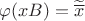 $\varphi(xB)=\widetilde{\overline x}$