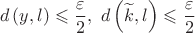 $$d\left( {y,l} \right) \leqslant \frac{\varepsilon }
{2},{\text{ }}d\left( {\widetilde k,l} \right) \leqslant \frac{\varepsilon }
{2}$$