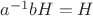$a^{-1}bH=H$