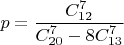 $p=\dfrac {C^{7}_{12}}{C^{7}_{20}-8C^{7}_{13}}$