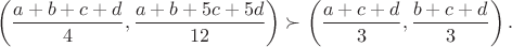$$\left(\frac{a+b+c+d}{4},\frac{a+b+5c+5d}{12}\right)\succ\left(\frac{a+c+d}{3},\frac{b+c+d}{3}\right).$$