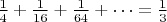 $\frac{1}{4}+\frac{1}{16}+\frac{1}{64}+\dots=\frac{1}{3}$