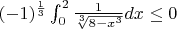 $(-1)^{\frac{1}{3}}\int_{0}^{2}\frac{1}{\sqrt[3]{8-x^3}}dx \leq 0$