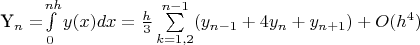 Y_n=$\int\limits_0^{nh} y(x) dx=\frac{h}{3}\sum\limits_{k=1,2}^{n-1}(y_{n-1}+4y_{n}+y_{n+1})+O(h^4)$