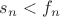 $s_n<f_n$