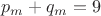 $$p_m+q_m=9$$