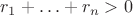 $r_1 + \ldots + r_n > 0$