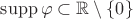 $\operatorname{supp} \varphi \subset \mathbb R \setminus \{ 0 \}$