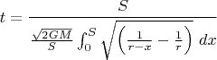$$t=\frac{S}{\frac{\sqrt{2GM}}{S}\int_0^S{\sqrt{\left(\frac{1}{r-x}-\frac{1}{r} \right)}} \ dx}$$