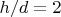 $h/d=2$
