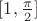 $[1,\frac{\pi}{2}]$