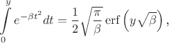 $$\int\limits_0^{y}e^{-\beta t^2}dt=\frac 12\sqrt{\frac{\pi}{\beta}}\mathop{\mathrm{erf}}\left(y\sqrt{\beta}\right)\text{,}$$