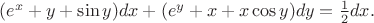 $(e^x+y+\sin{y})dx+(e^y+x+x \cos{y})dy=\frac{1}{2}dx.$