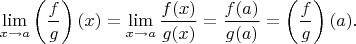 $$
\lim\limits_{x\to a}\left(\frac{f}{g}\right)(x)=\lim\limits_{x\to a}\frac{f(x)}{g(x)}=\frac{f(a)}{g(a)}=\left(\frac{f}{g}\right)(a).
$$