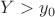 $Y>y_{0}$