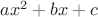 $ax^2 + bx+c$